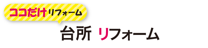ココだけリフォーム　台所リフォーム