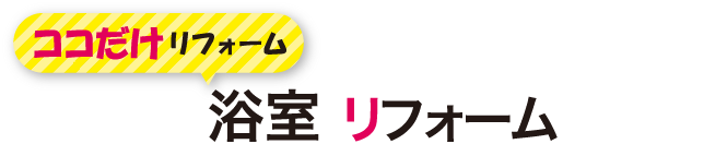 ココだけリフォーム　浴室リフォーム